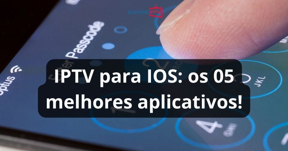 IPTV para iOS Conheça a IPTV 05 melhores aplicativos de IPTV para