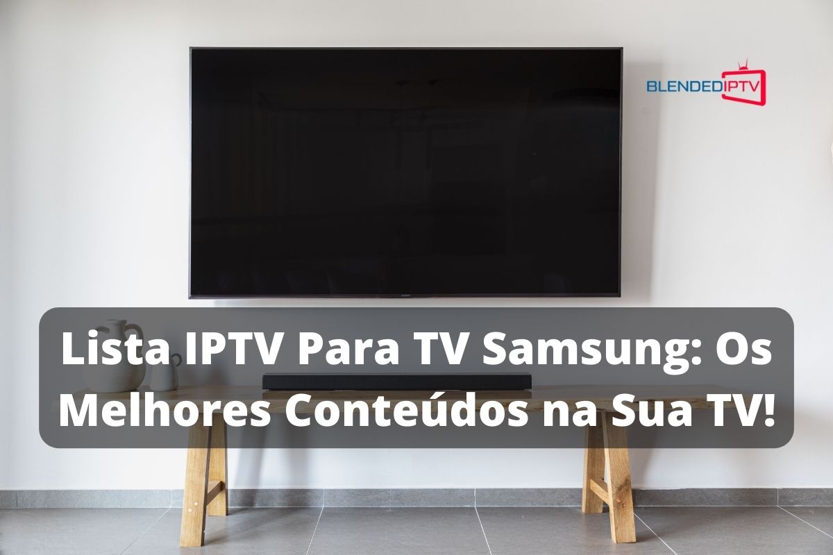 Lista IPTV Para TV Samsung Os Melhores Conteúdos na Sua TV Blended