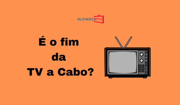 É o Fim da TV A CABO? Entenda o caso! – A IPTV é a escolha ideal!