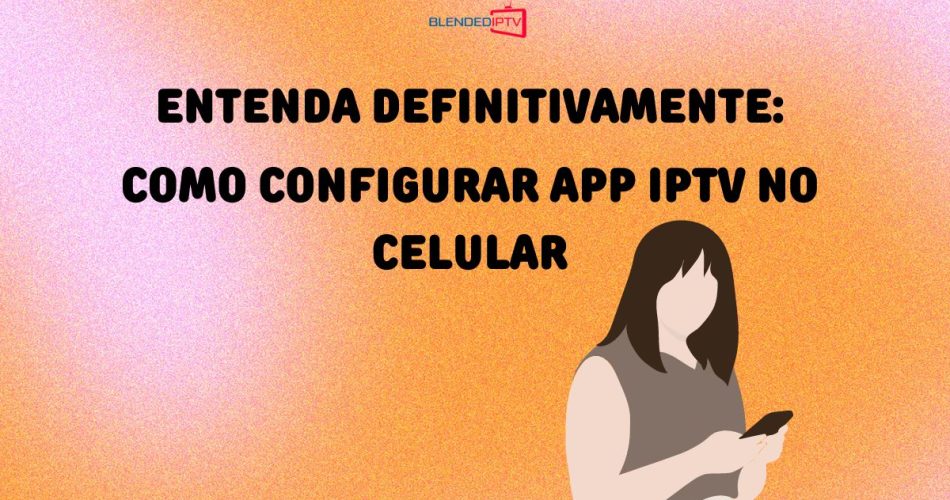 Configurar app IPTV no celular