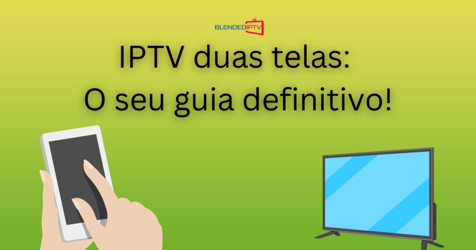 IPTV 2 telas: o seu guia definitivo!