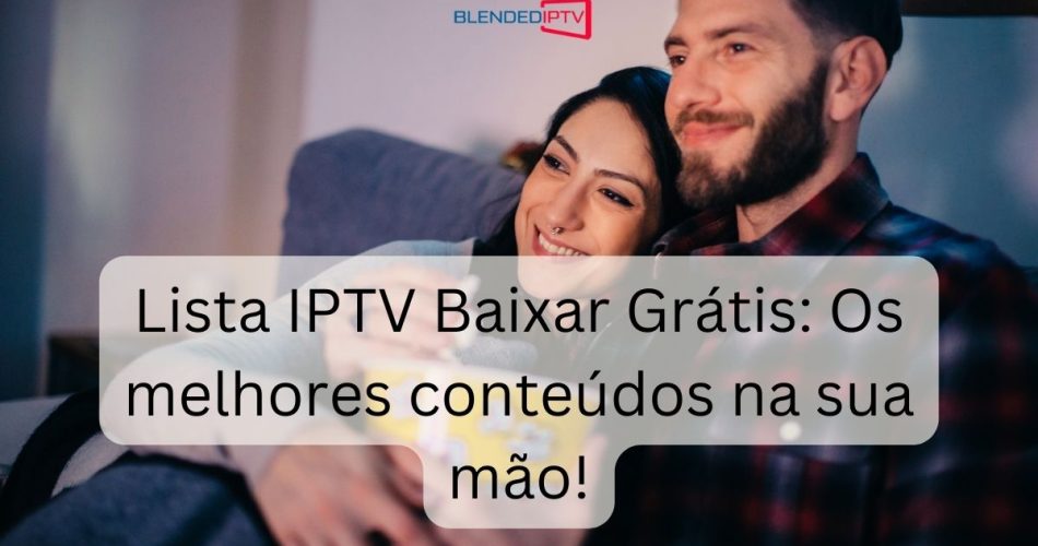 Lista IPTV Baixar Grátis: Os melhores conteúdos na sua mão!