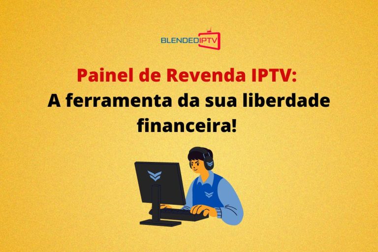 Painel de Revenda IPTV: Tudo o que Você Precisa Saber sobre revenda IPTV!