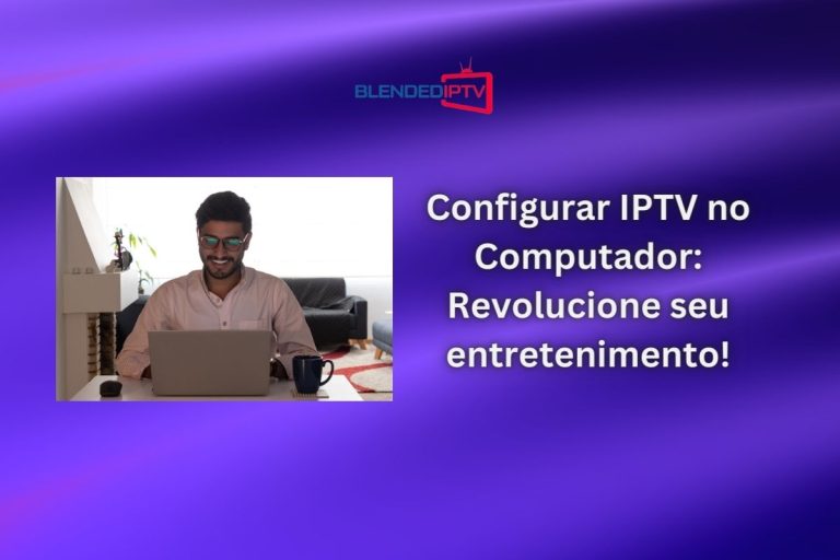 Configurar IPTV No PC: Tudo o que você precisa saber sobre essa poderosa tecnologia!