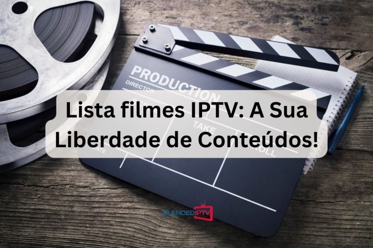 Lista filmes IPTV: A Sua Liberdade de Conteúdos!