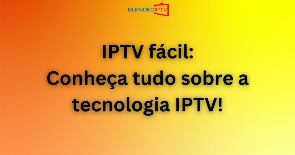 IPTV fácil: conheça tudo sobre a tecnologia IPTV