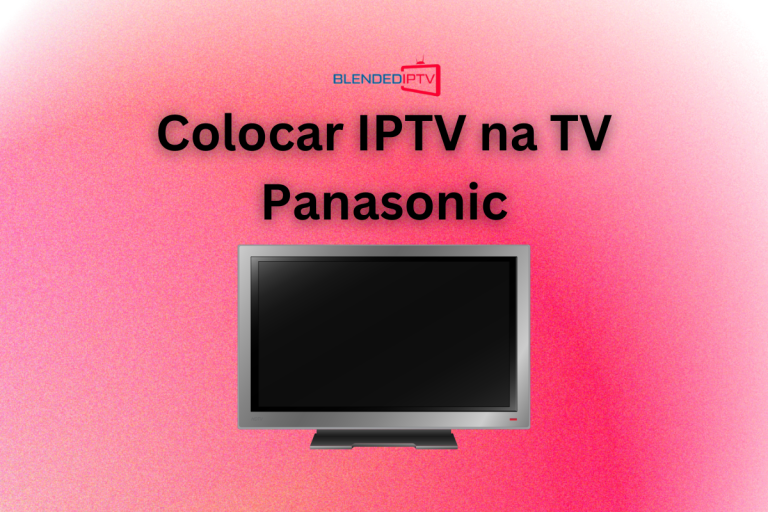 Colocar IPTV na TV Panasonic: o seu guia passo a passo!