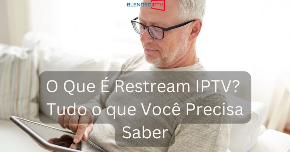 O Que É Restream IPTV? Tudo o que você precisa saber.