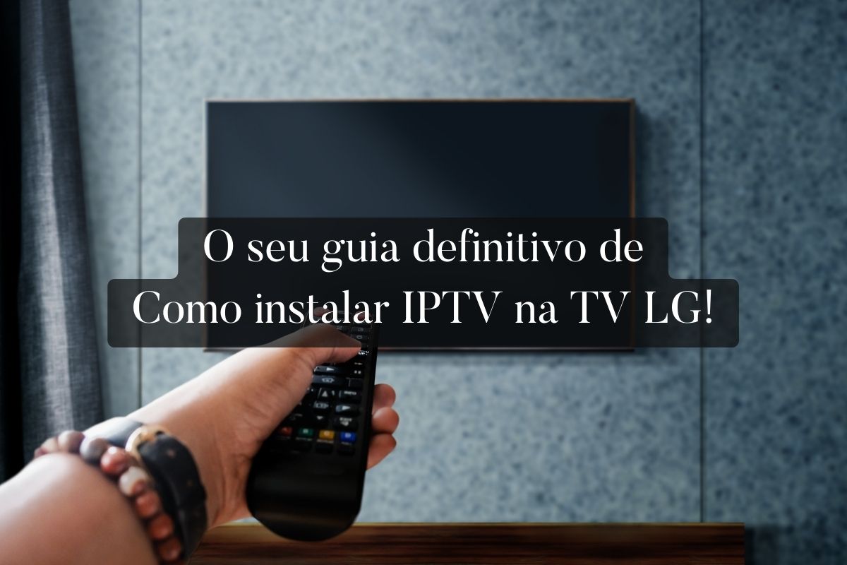Como instalar IPTV na TV LG o seu guia definitivo! Blended Store IPTV 4k