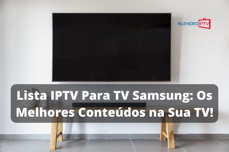 Lista IPTV Para TV Samsung: Os Melhores Conteúdos na Sua TV!