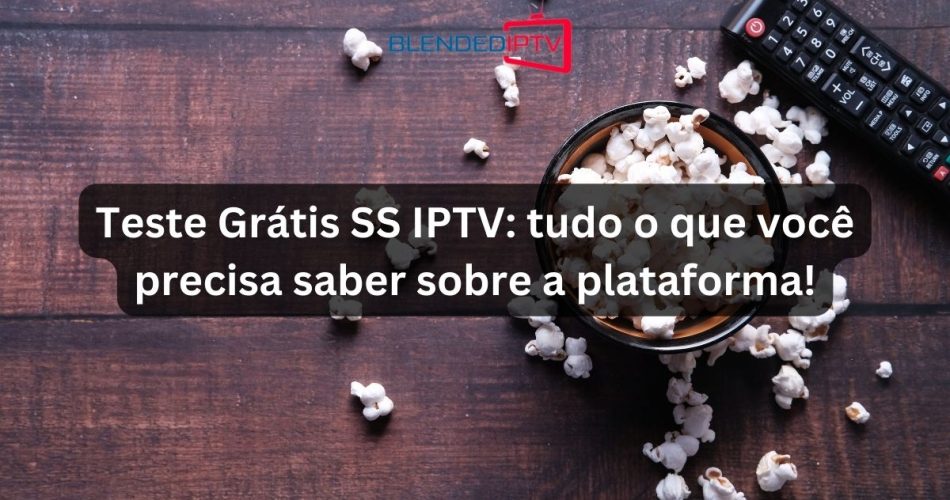 Teste Grátis SS IPTV tudo o que você precisa saber sobre a plataforma!