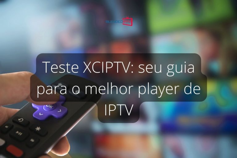 Teste XCIPTV: seu guia para o melhor player de IPTV